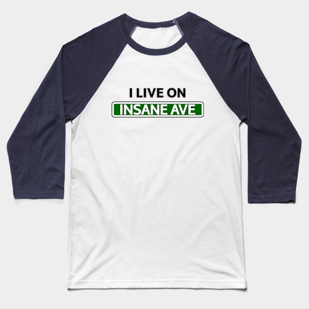 I live on Insane Ave Baseball T-Shirt by Mookle